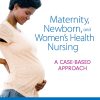 Maternity Newborn and Womens Health Nursing A Case Based Approach 1st Edition OMeara Test Bank